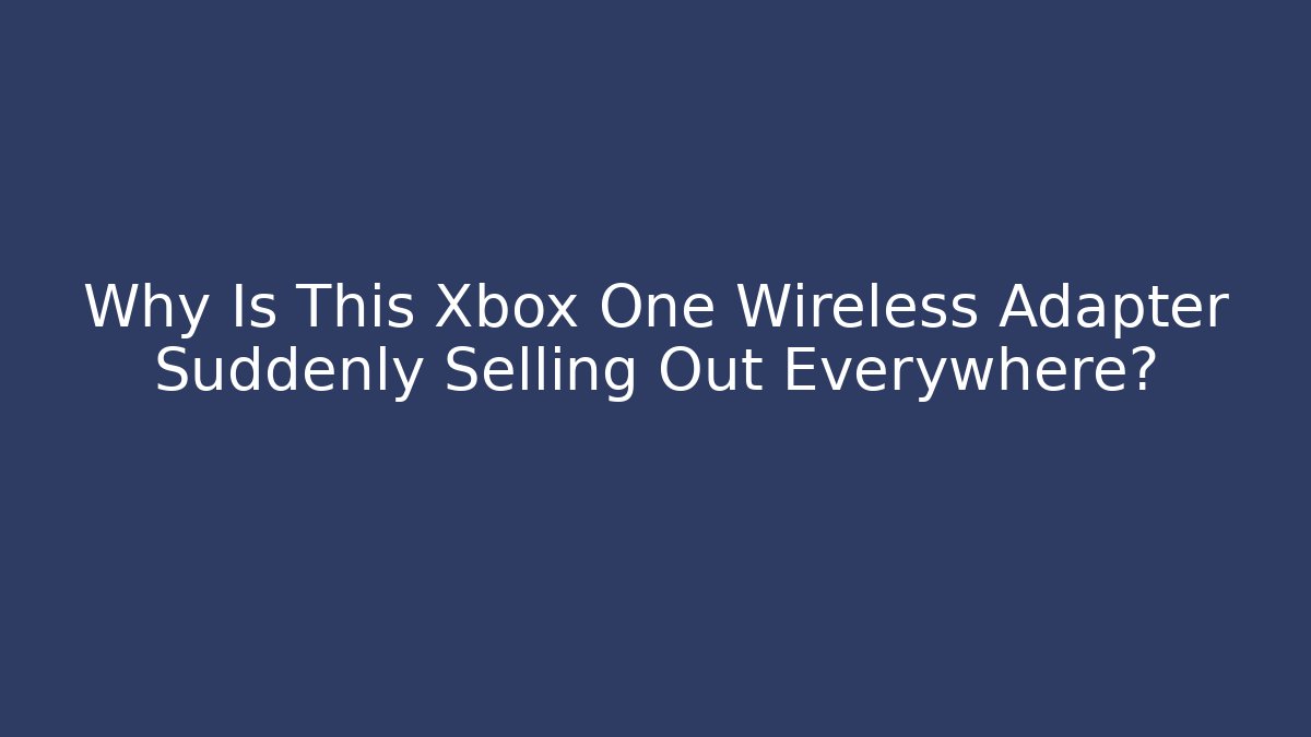Why Is This Xbox One Wireless Adapter Suddenly Selling Out Everywhere?