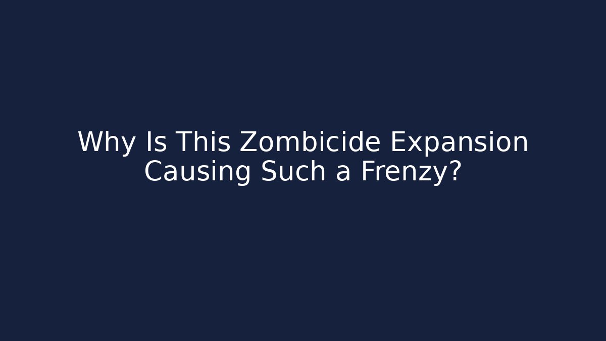 Why Is This Zombicide Expansion Causing Such a Frenzy?
