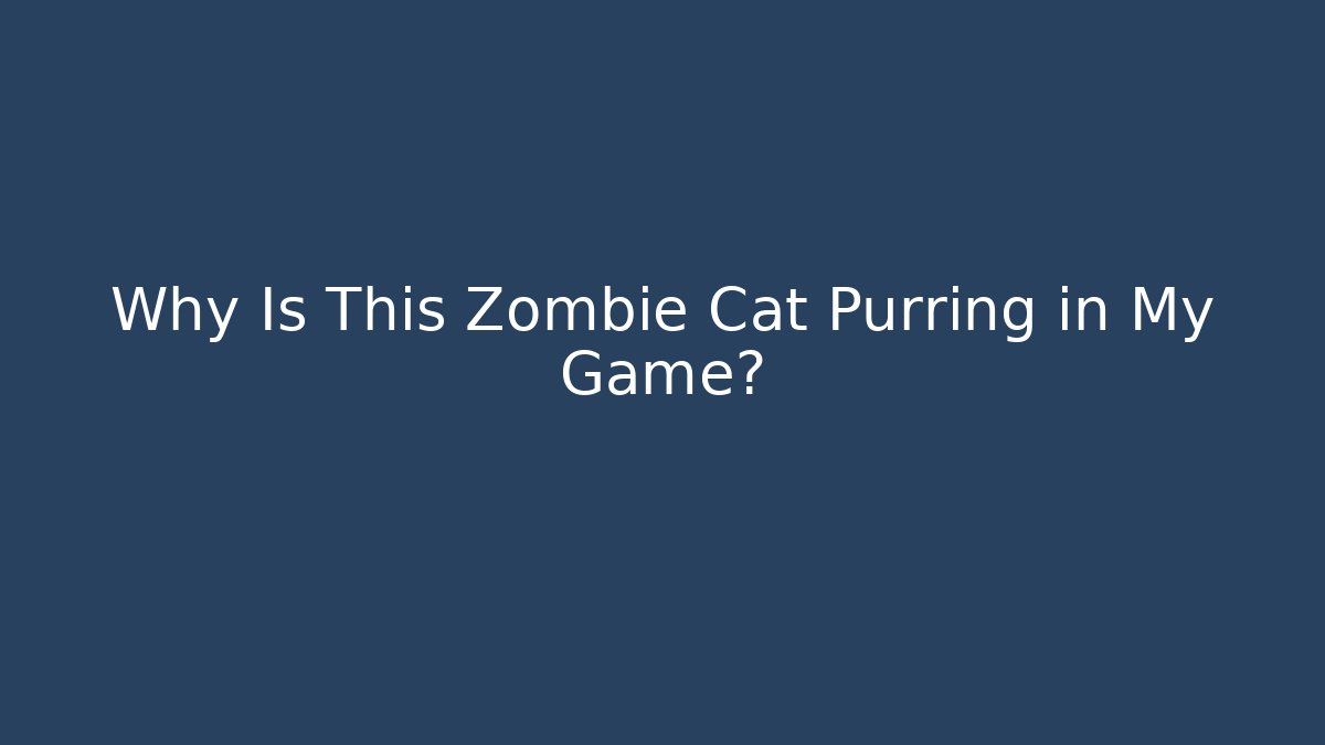 Why Is This Zombie Cat Purring in My Game?