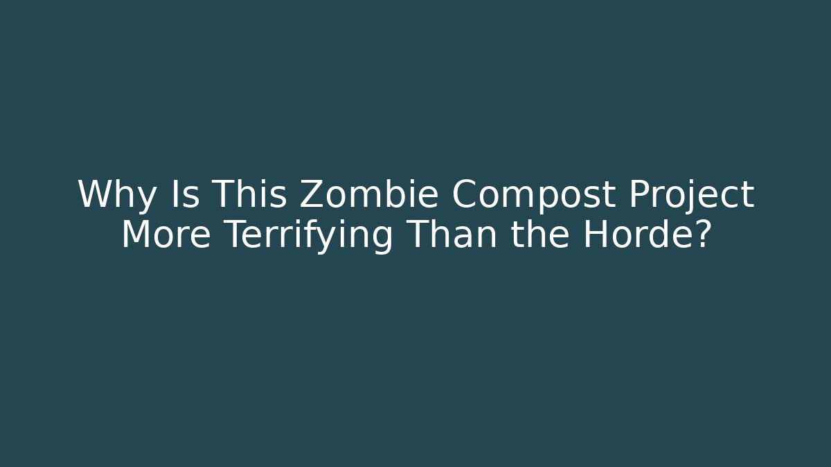 Why Is This Zombie Compost Project More Terrifying Than the Horde?