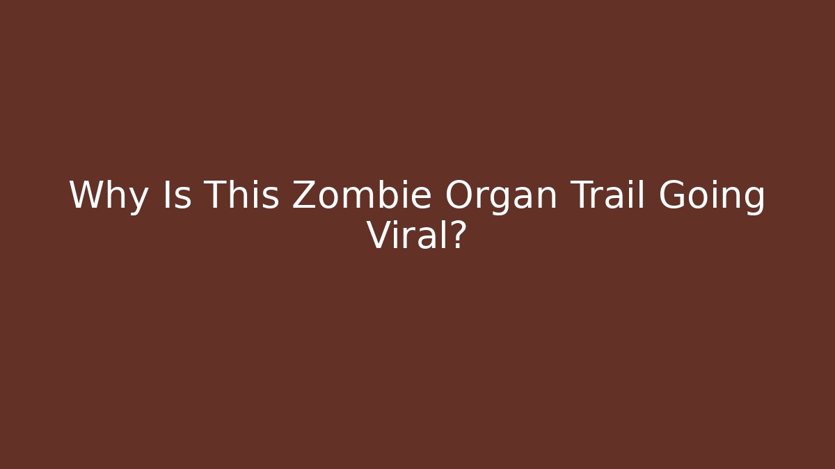 Why Is This Zombie Organ Trail Going Viral?