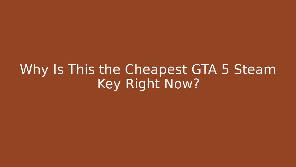Why Is This the Cheapest GTA 5 Steam Key Right Now?