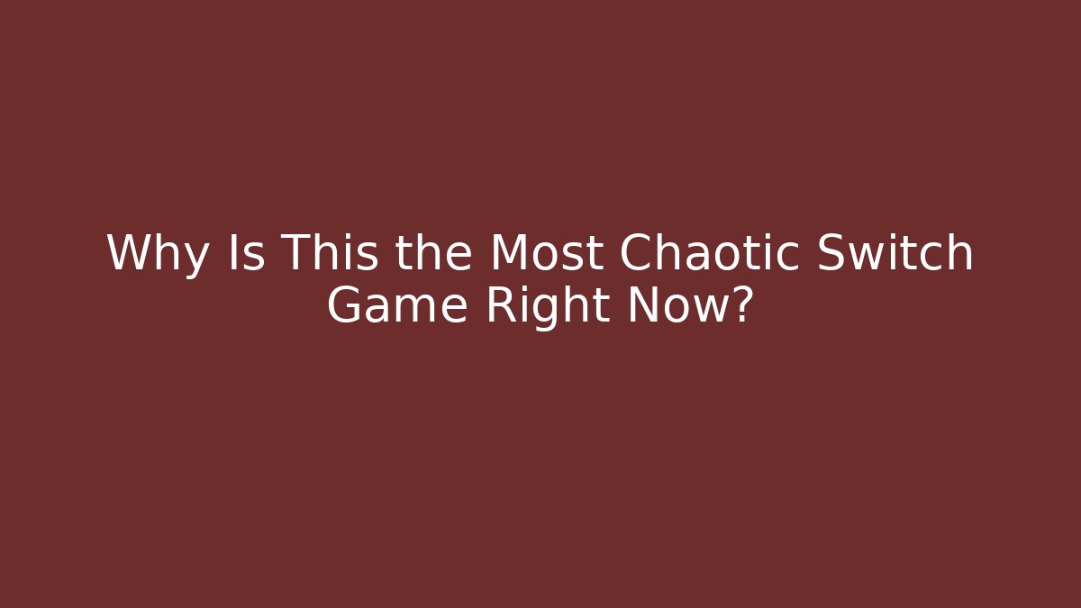 Why Is This the Most Chaotic Switch Game Right Now?