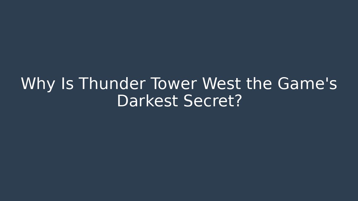 Why Is Thunder Tower West the Game's Darkest Secret?