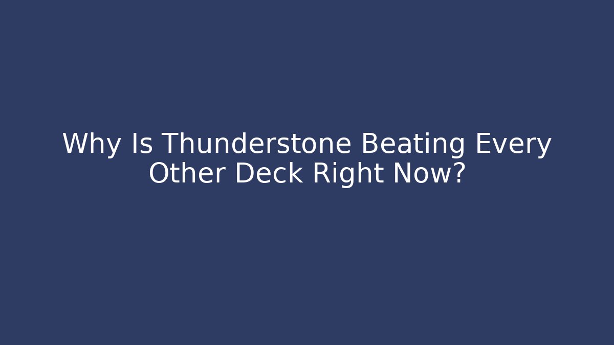 Why Is Thunderstone Beating Every Other Deck Right Now?