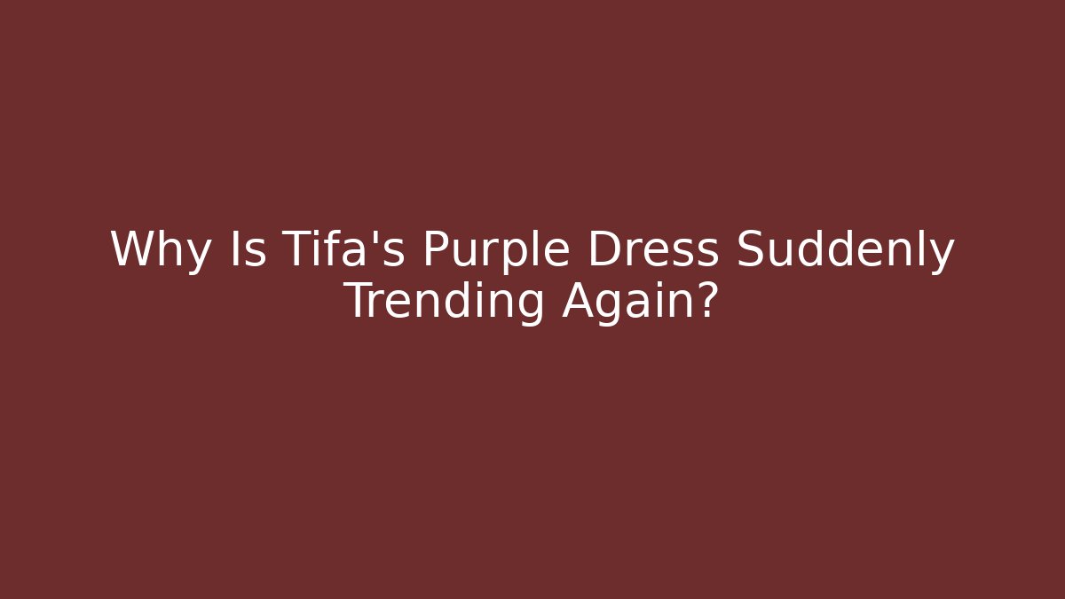 Why Is Tifa's Purple Dress Suddenly Trending Again?