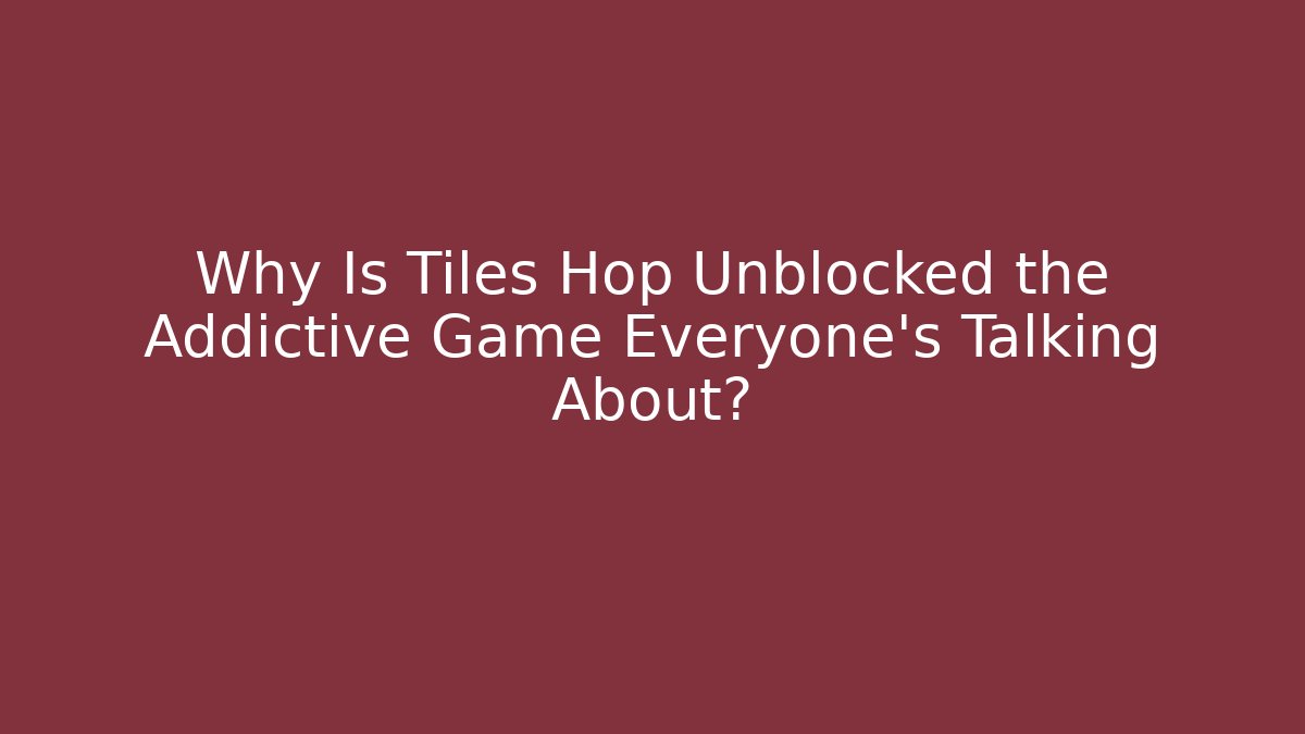 Why Is Tiles Hop Unblocked the Addictive Game Everyone’s Talking About?