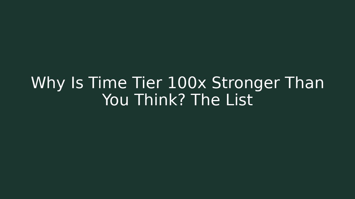 Why Is Time Tier 100x Stronger Than You Think? The List - Critter Realm
