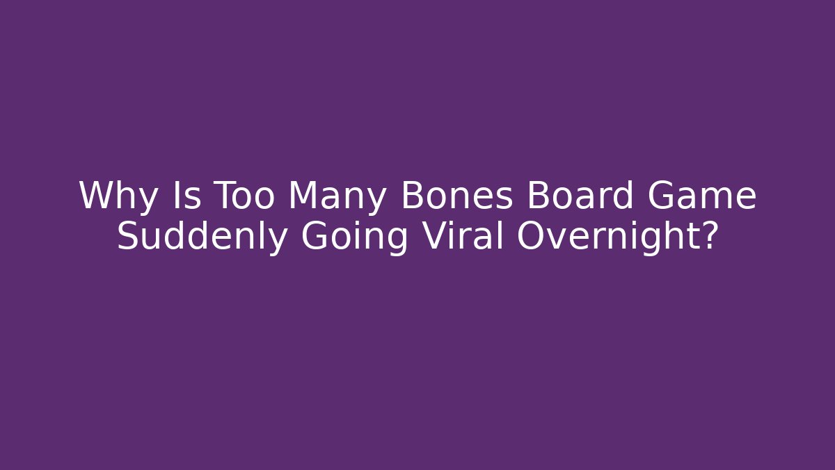 Why Is Too Many Bones Board Game Suddenly Going Viral Overnight?