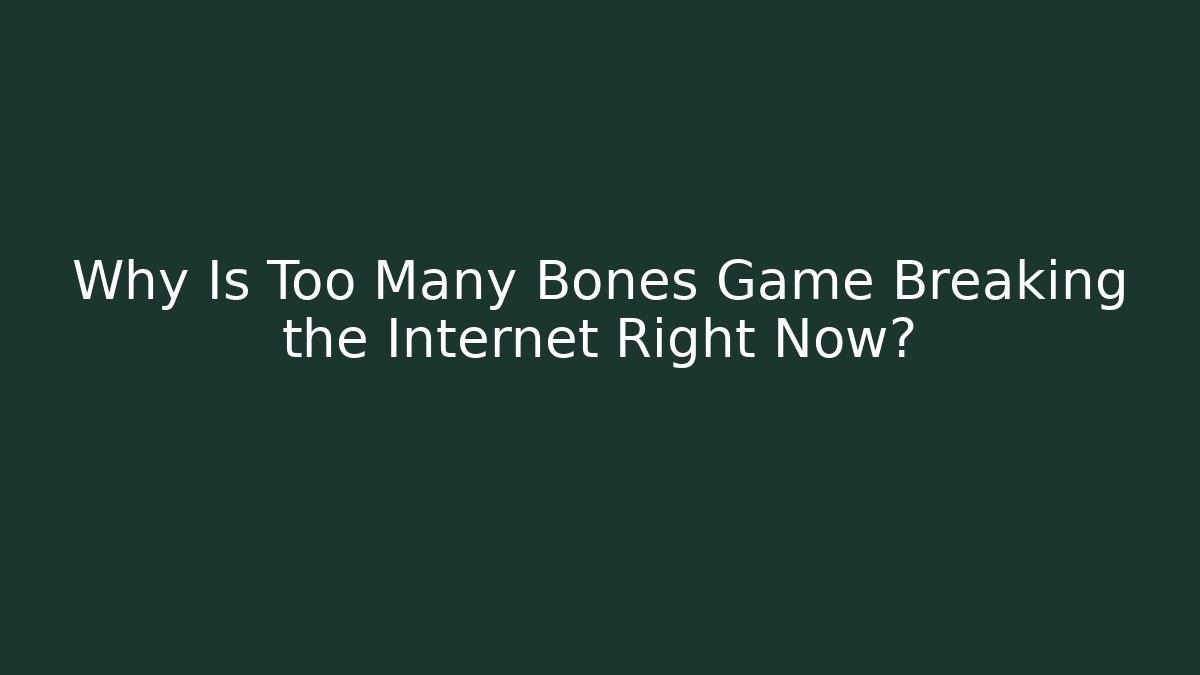 Why Is Too Many Bones Game Breaking the Internet Right Now?