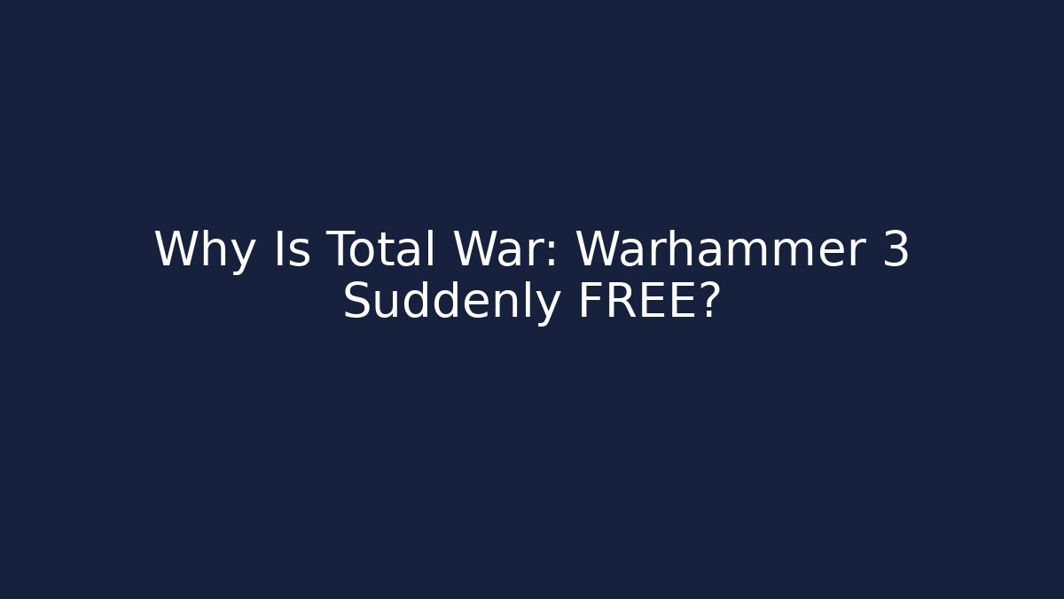 Why Is Total War: Warhammer 3 Suddenly FREE?