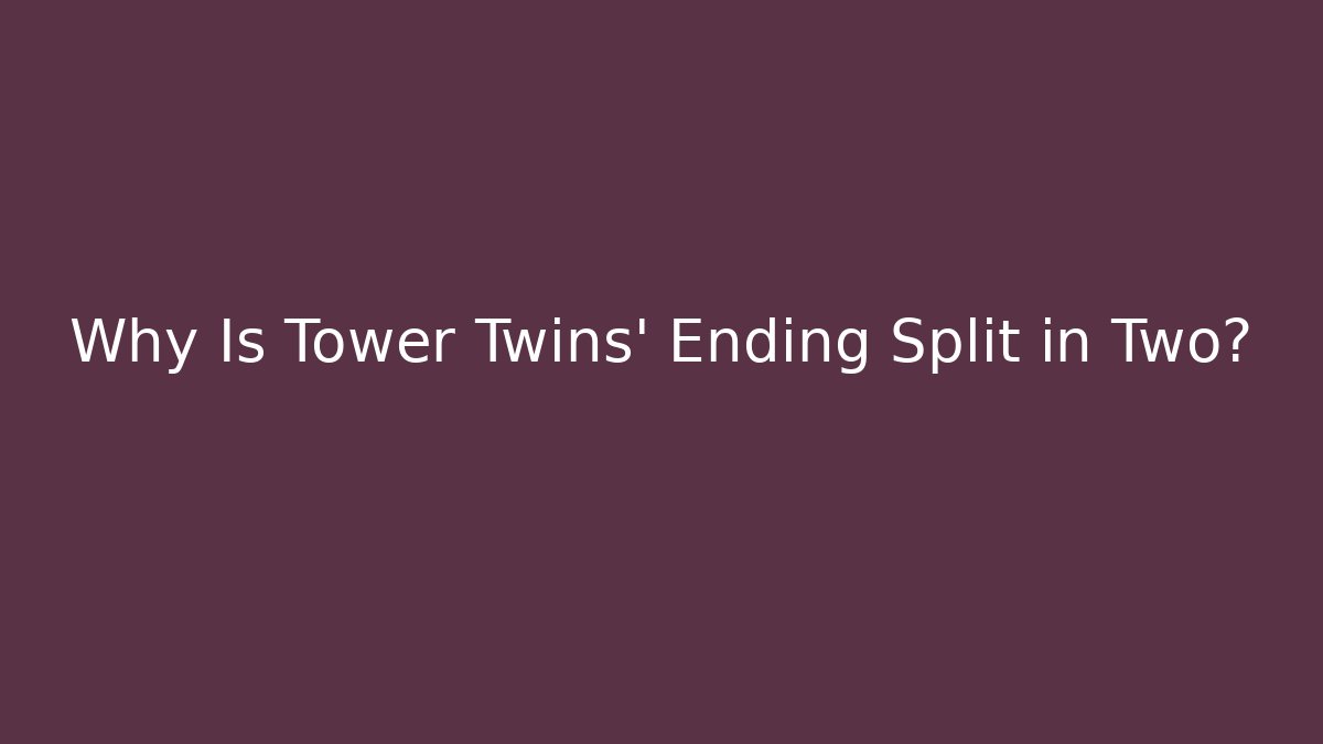 Why Is Tower Twins' Ending Split in Two?