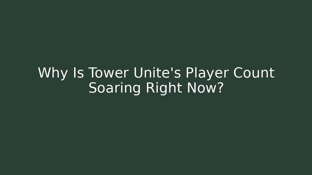 Why Is Tower Unite's Player Count Soaring Right Now? - Critter Realm