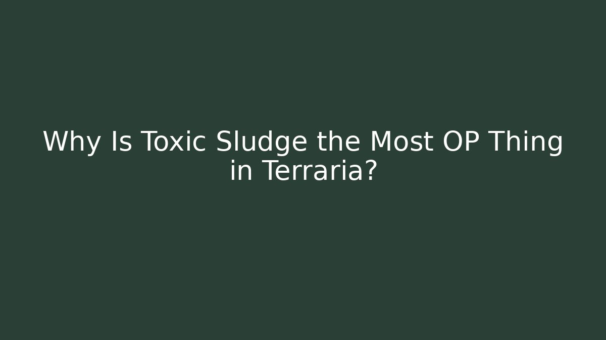 Why Is Toxic Sludge the Most OP Thing in Terraria?