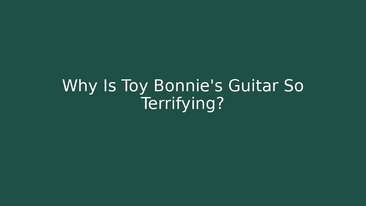 Why Is Toy Bonnie's Guitar So Terrifying?