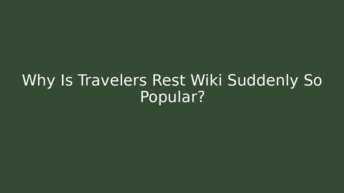Why Is Travelers Rest Wiki Suddenly So Popular?