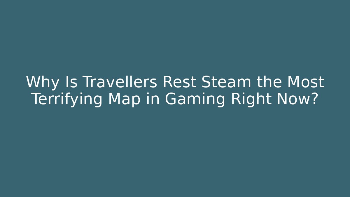 Why Is Travellers Rest Steam the Most Terrifying Map in Gaming Right Now? - Critter Realm