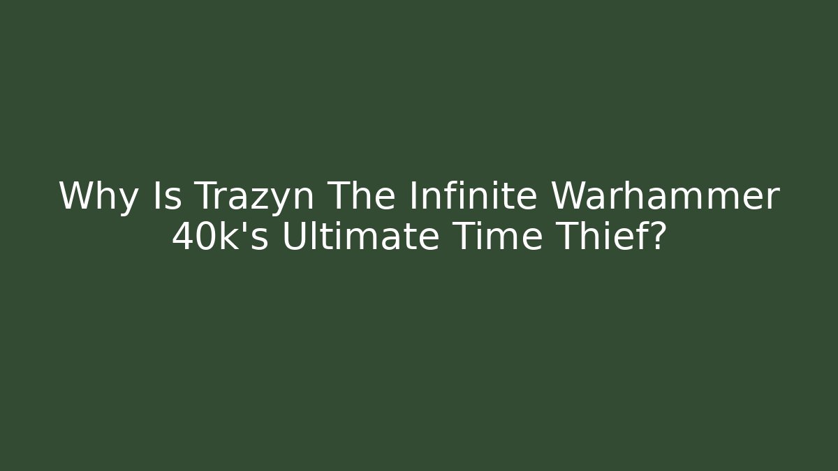 Why Is Trazyn The Infinite Warhammer 40k's Ultimate Time Thief?