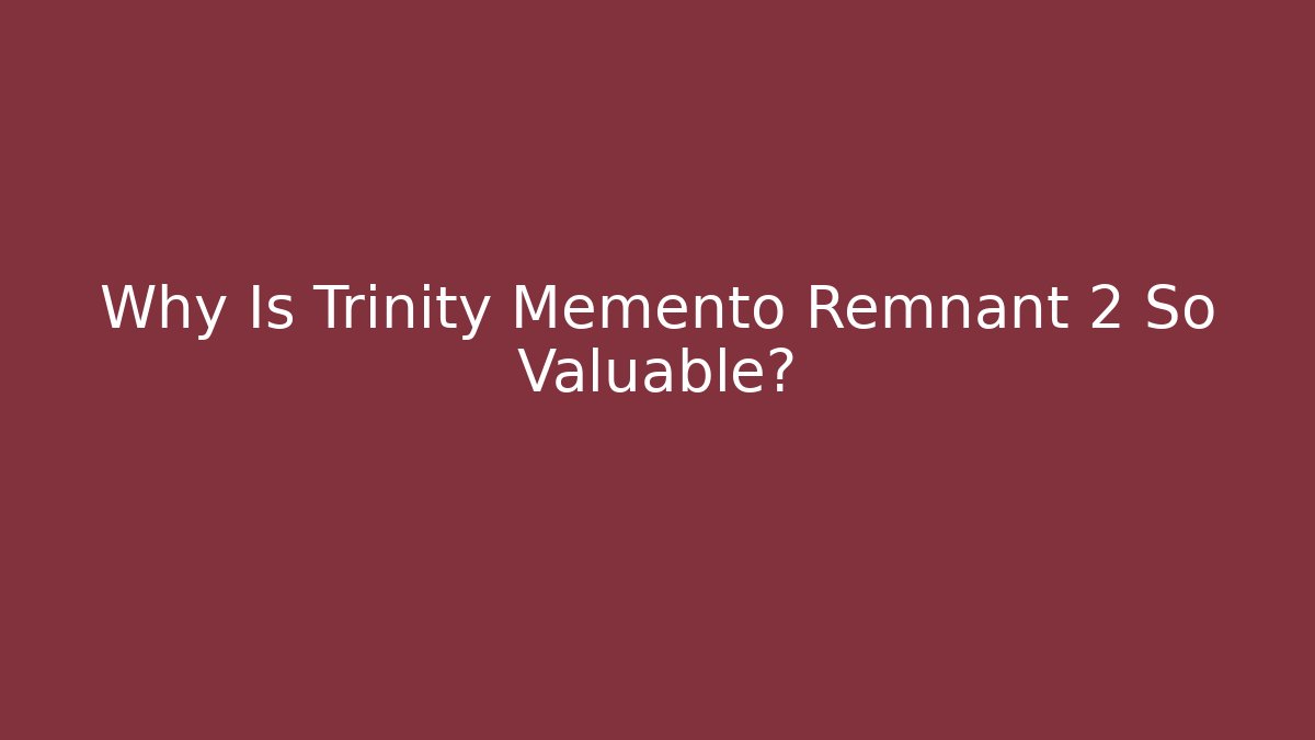 Why Is Trinity Memento Remnant 2 So Valuable?