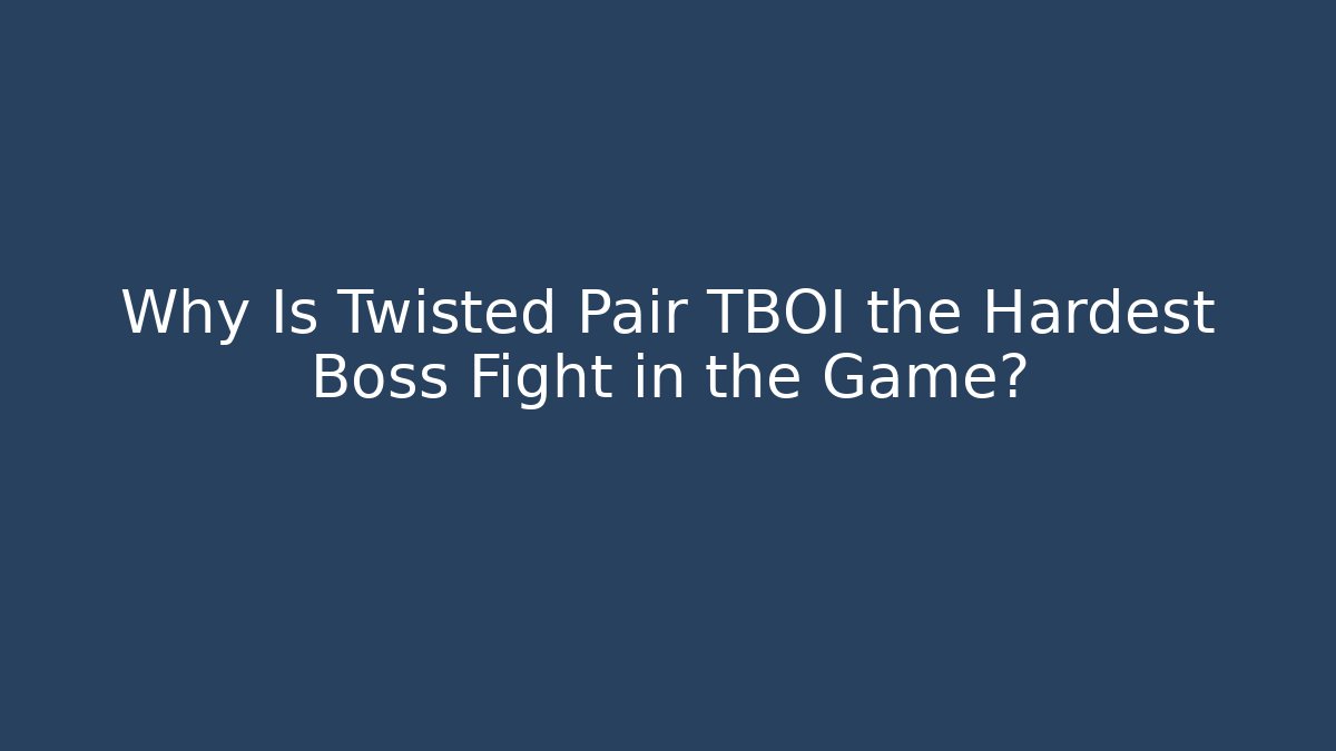 Why Is Twisted Pair TBOI the Hardest Boss Fight in the Game?