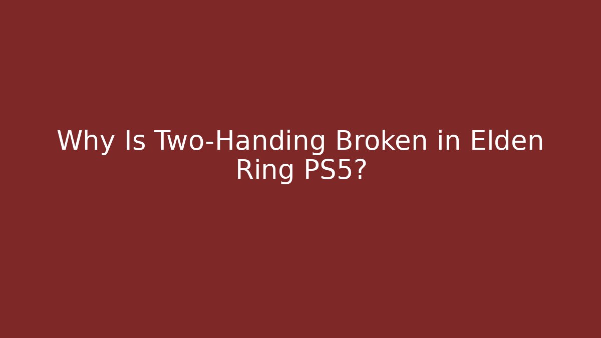 Why Is Two-Handing Broken in Elden Ring PS5? - Critter Realm