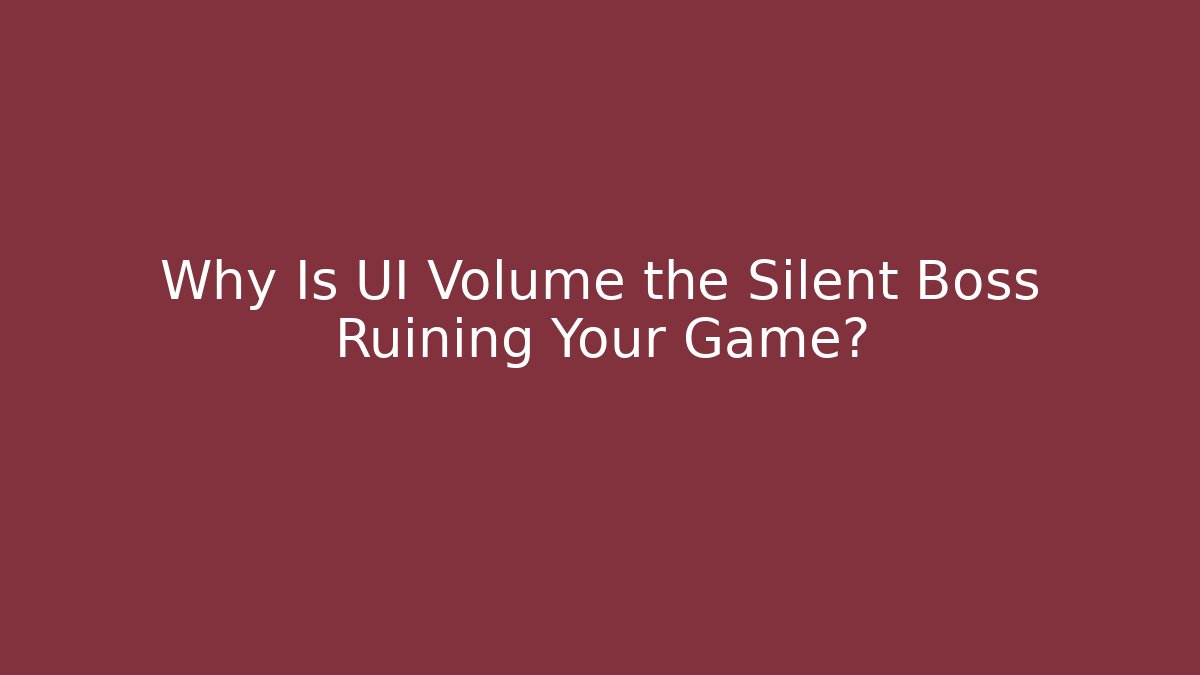 Why Is UI Volume the Silent Boss Ruining Your Game?