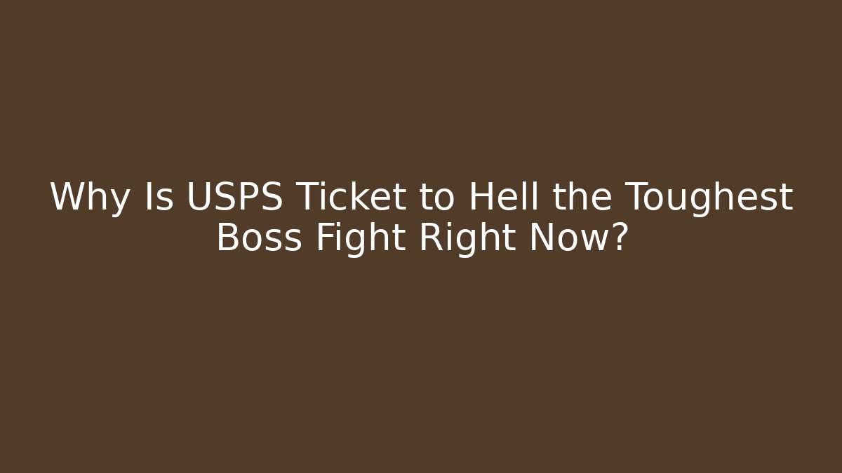 Why Is USPS Ticket to Hell the Toughest Boss Fight Right Now?