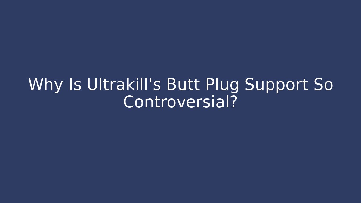 Why Is Ultrakill's Butt Plug Support So Controversial?