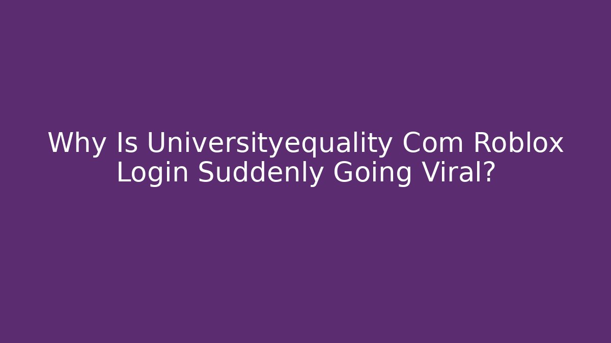 Why Is Universityequality Com Roblox Login Suddenly Going Viral?