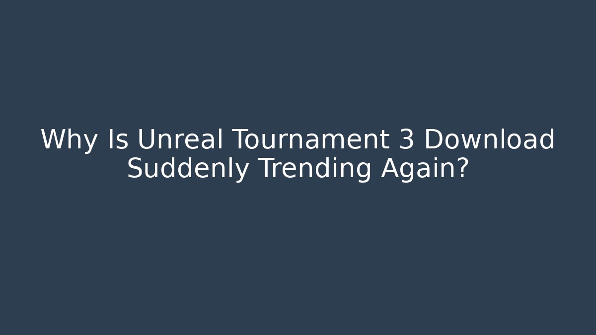 Why Is Unreal Tournament 3 Download Suddenly Trending Again?
