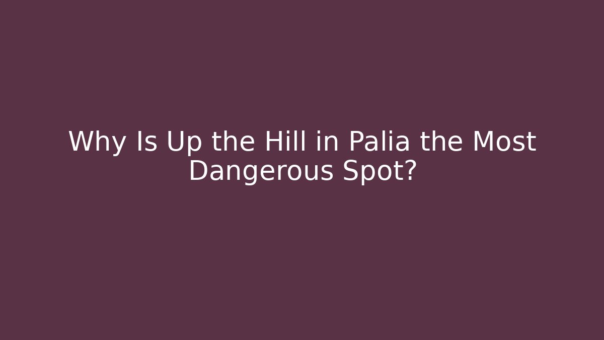 Why Is Up the Hill in Palia the Most Dangerous Spot?