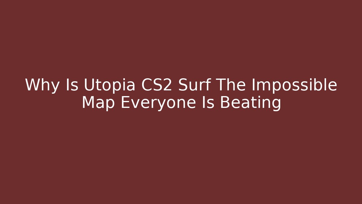 Why Is Utopia CS2 Surf The Impossible Map Everyone Is Beating