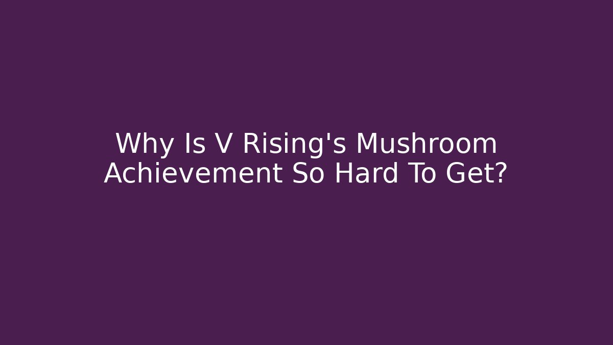 Why Is V Rising's Mushroom Achievement So Hard To Get?