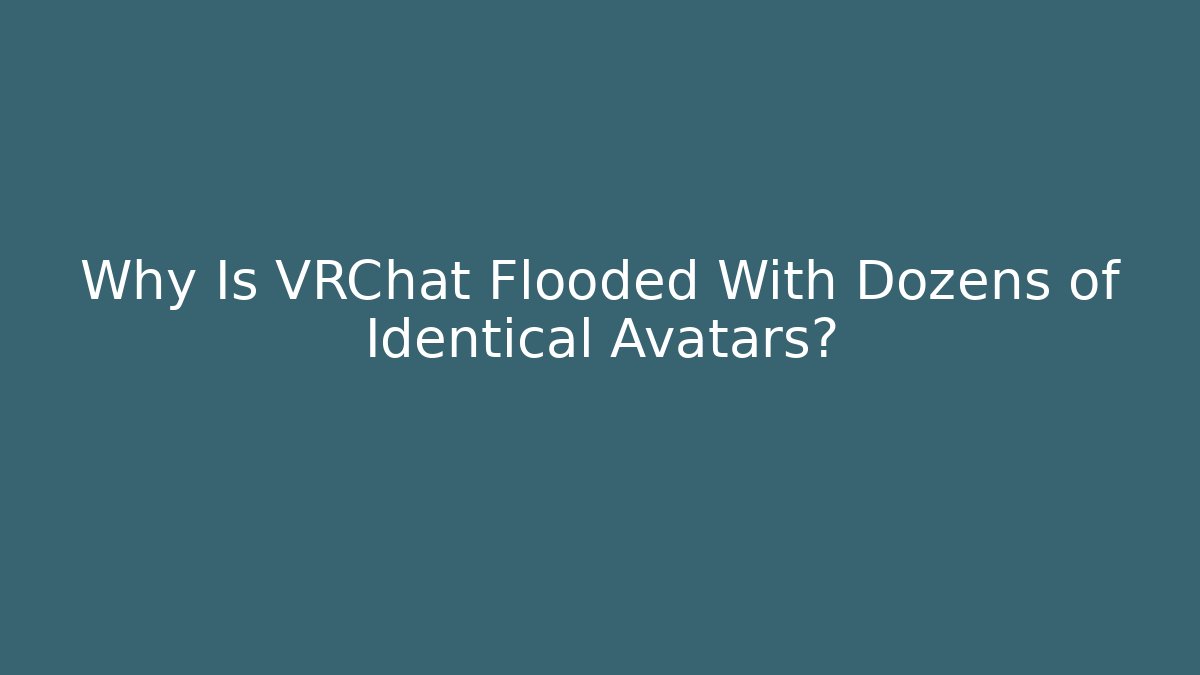Why Is VRChat Flooded With Dozens of Identical Avatars?