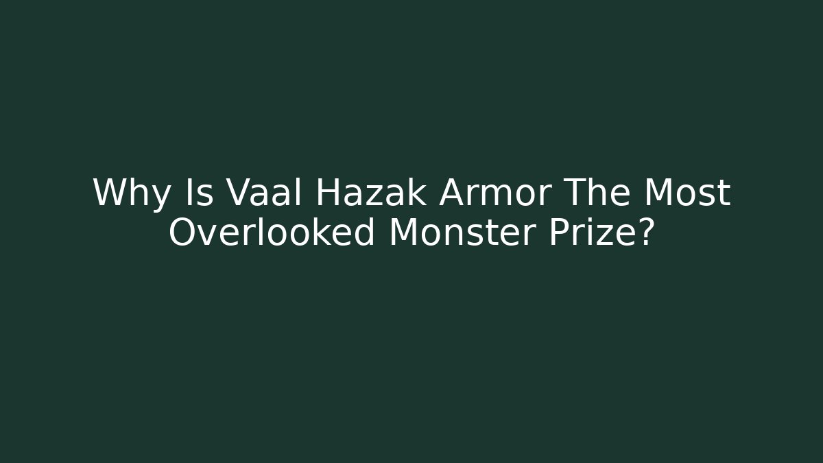 Why Is Vaal Hazak Armor The Most Overlooked Monster Prize?
