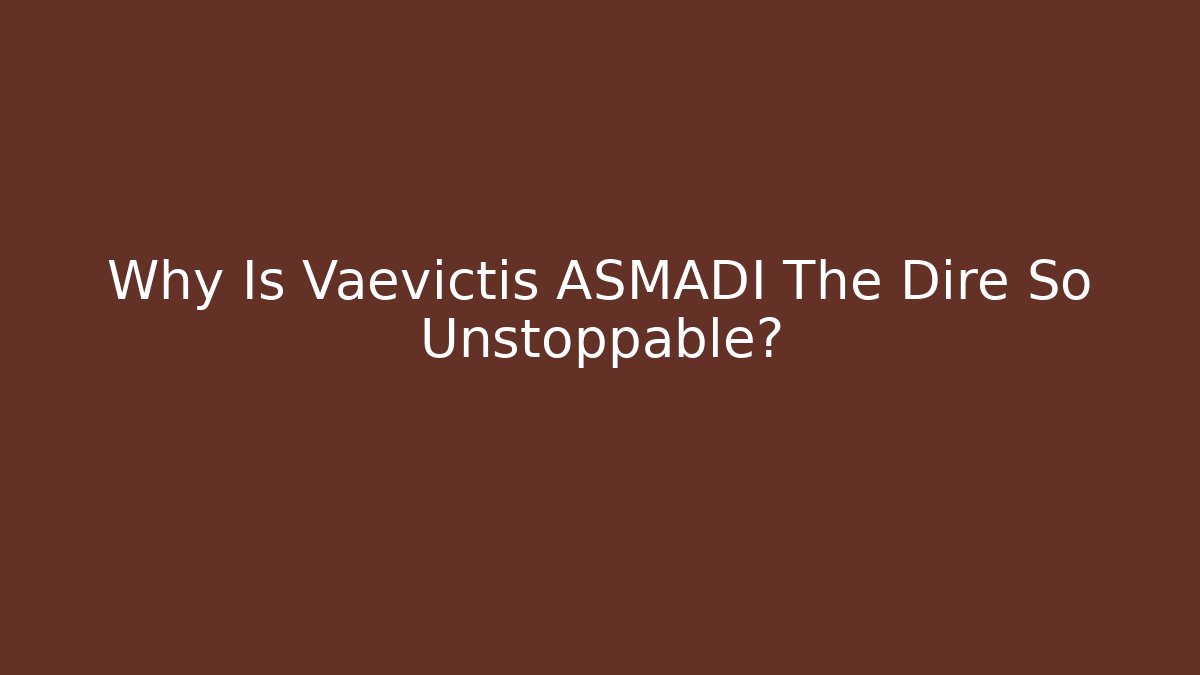 Why Is Vaevictis ASMADI The Dire So Unstoppable?