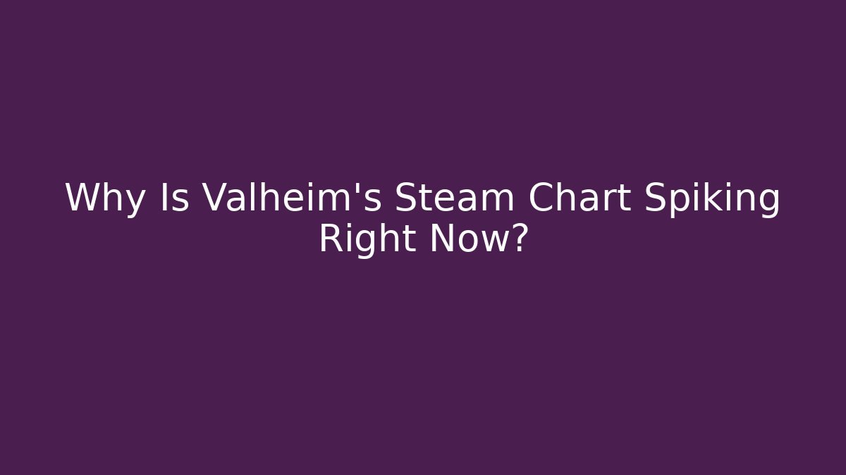Why Is Valheim's Steam Chart Spiking Right Now?