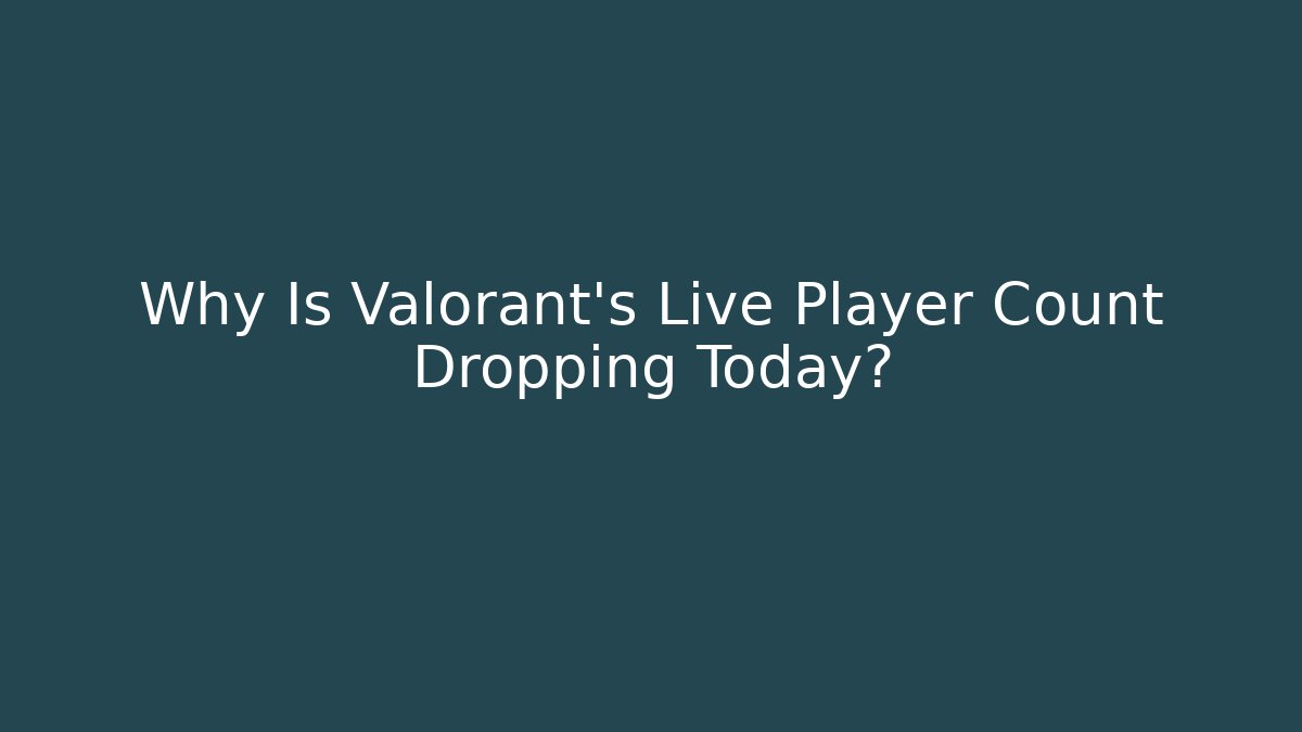 Why Is Valorant's Live Player Count Dropping Today?