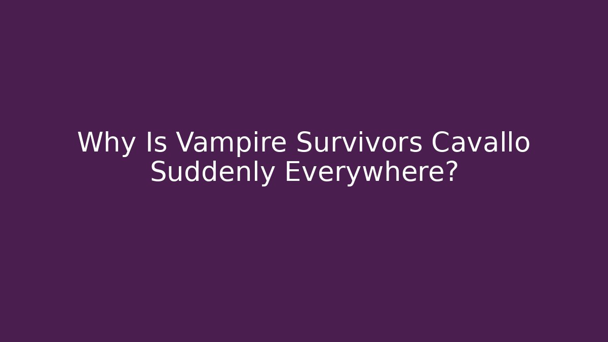 Why Is Vampire Survivors Cavallo Suddenly Everywhere?