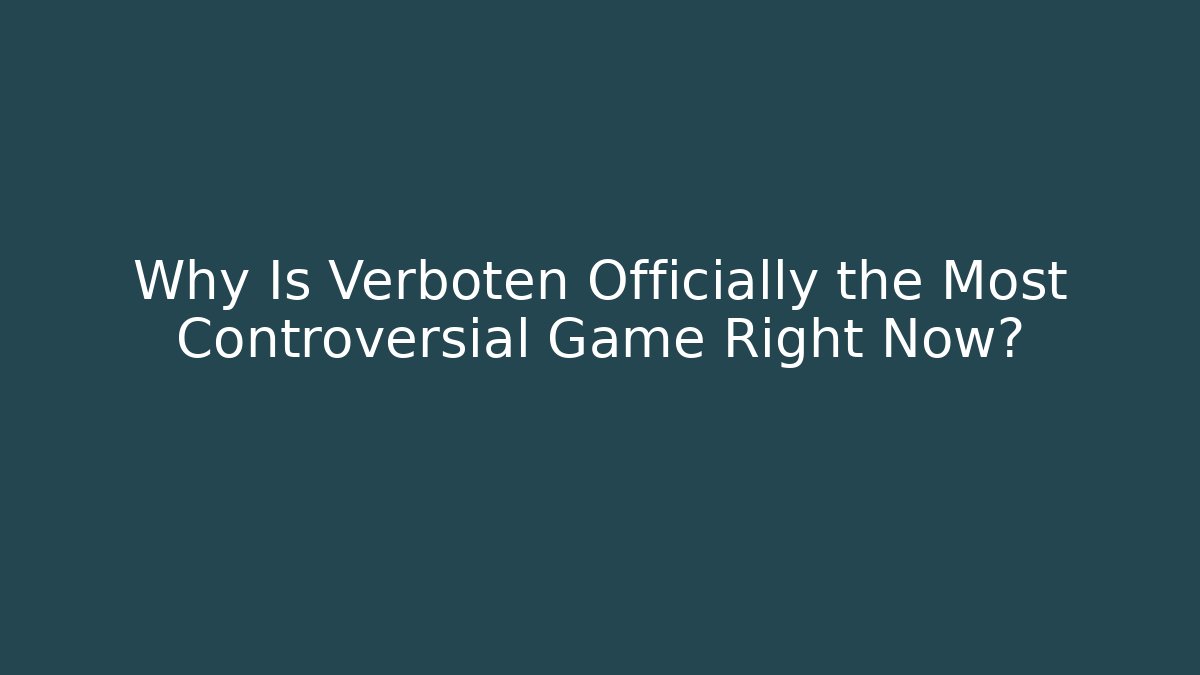 Why Is Verboten Officially the Most Controversial Game Right Now?
