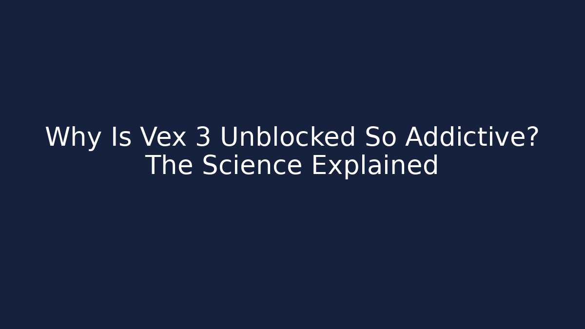 Why Is Vex 3 Unblocked So Addictive? The Science Explained