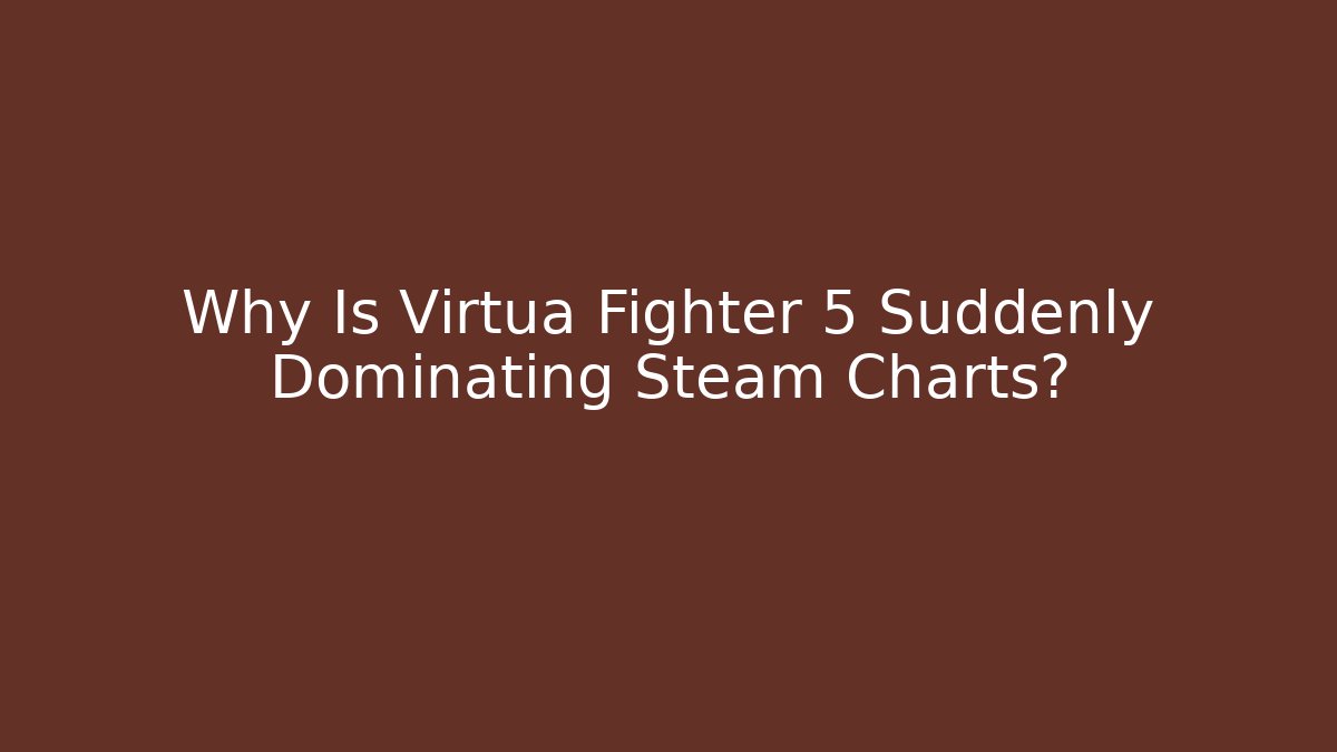 Why Is Virtua Fighter 5 Suddenly Dominating Steam Charts?