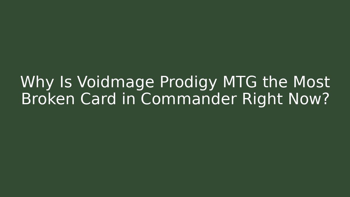 Why Is Voidmage Prodigy MTG the Most Broken Card in Commander Right Now?