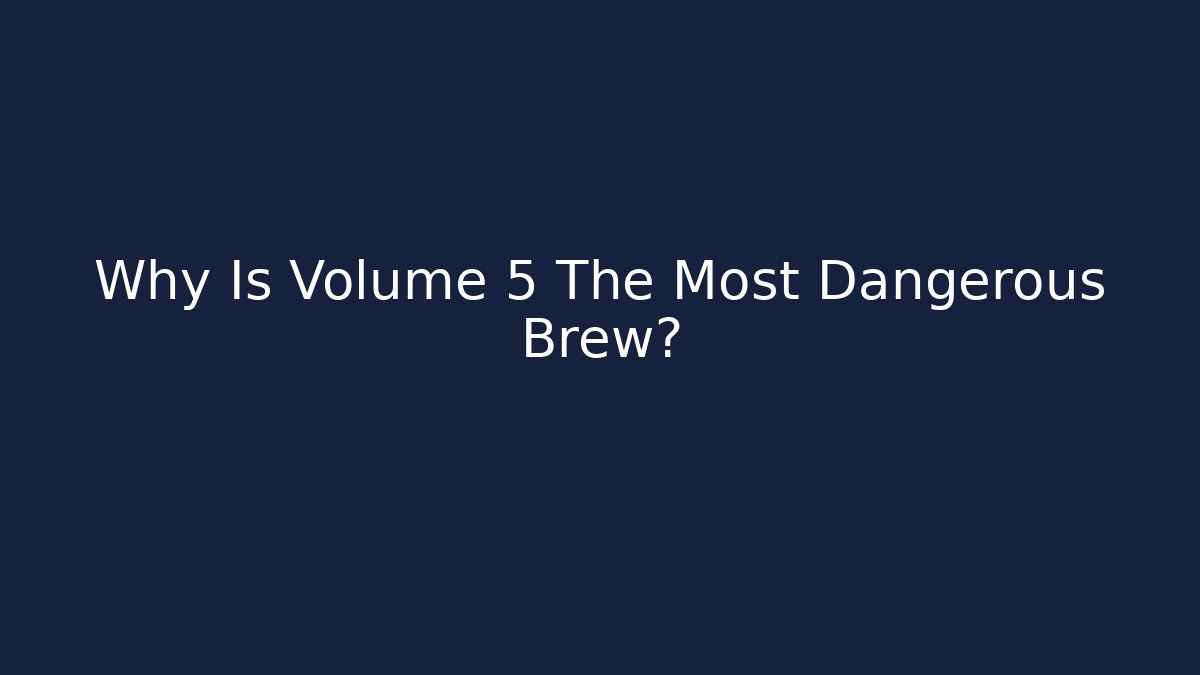 Why Is Volume 5 The Most Dangerous Brew? - Critter Realm