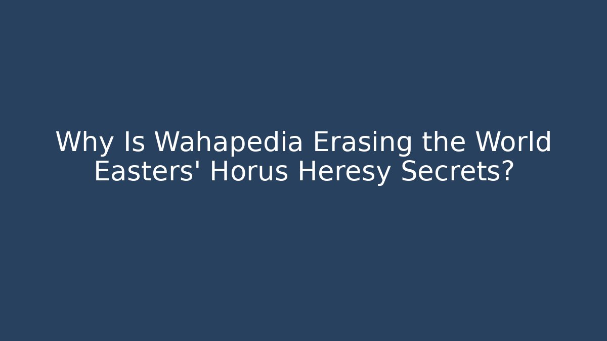 Why Is Wahapedia Erasing the World Easters’ Horus Heresy Secrets? - Critter Realm