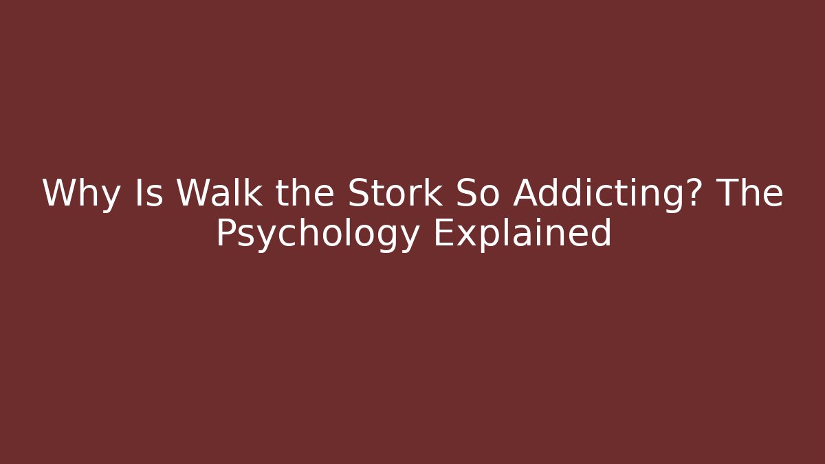 Why Is Walk the Stork So Addicting? The Psychology Explained