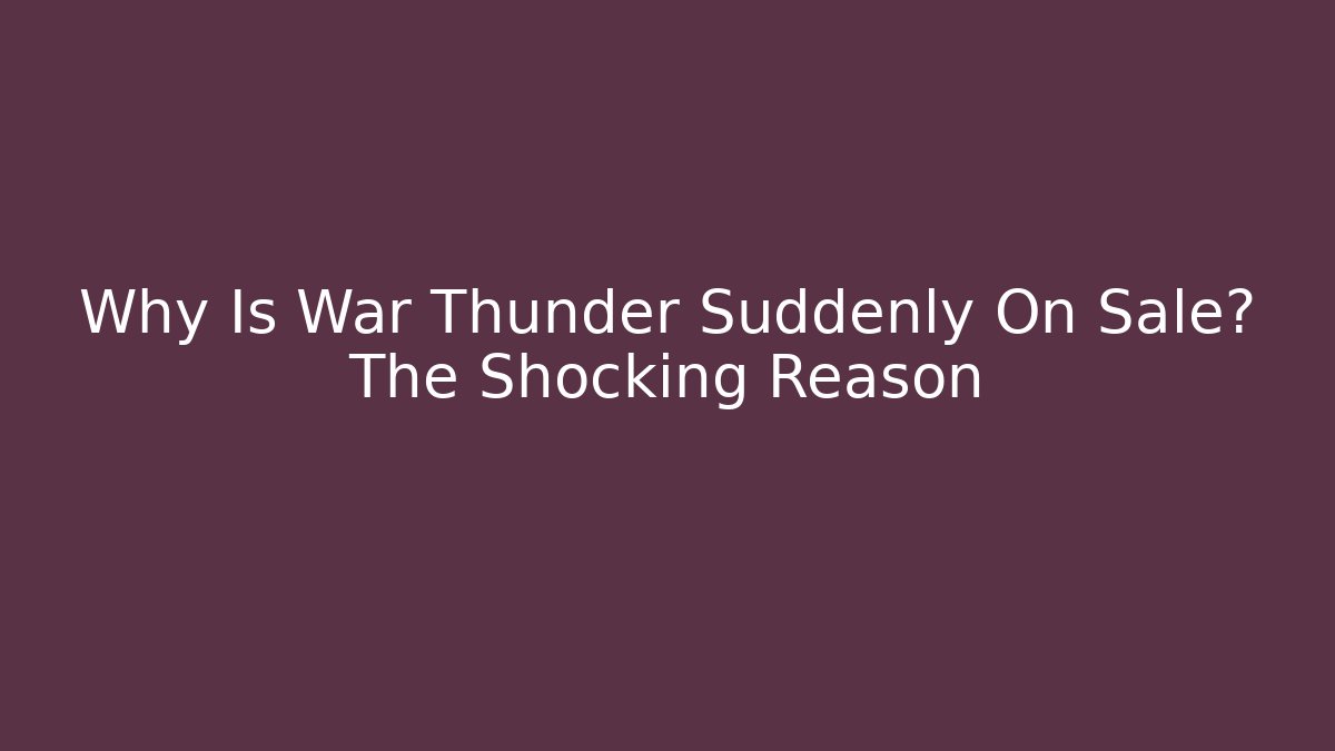 Why Is War Thunder Suddenly On Sale? The Shocking Reason - Critter Realm