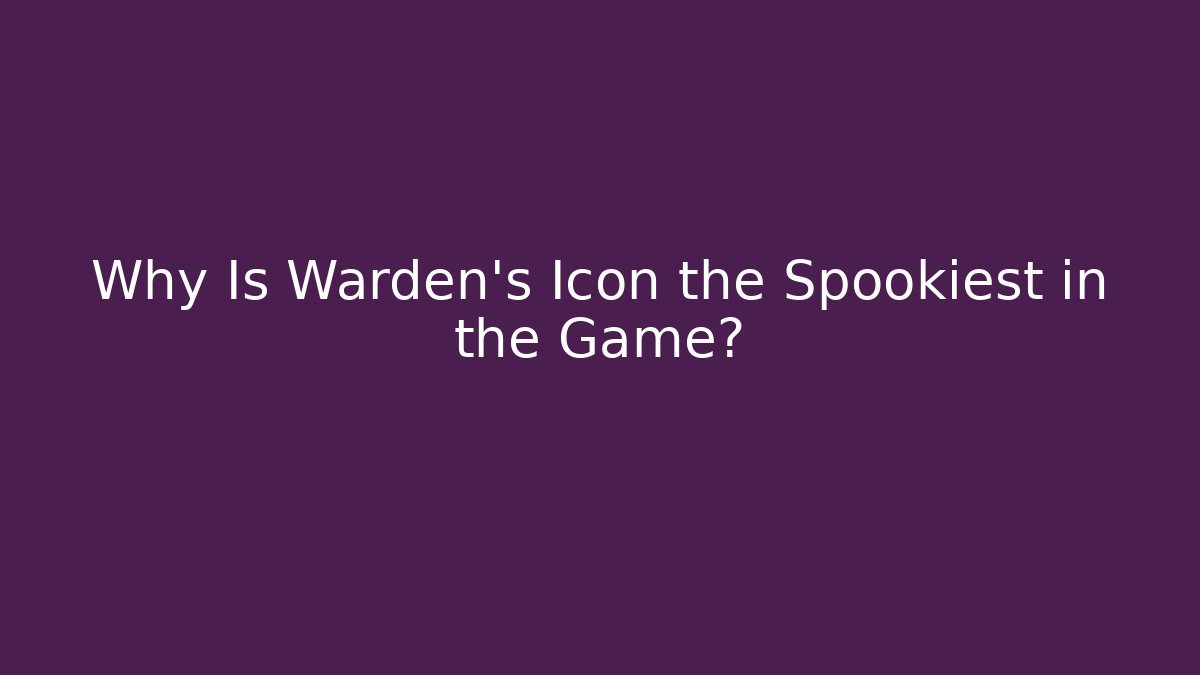 Why Is Warden's Icon the Spookiest in the Game?