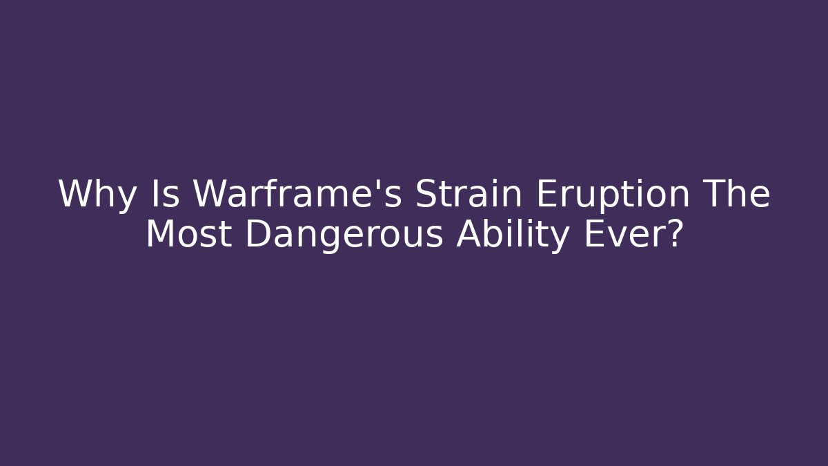 Why Is Warframe's Strain Eruption The Most Dangerous Ability Ever?