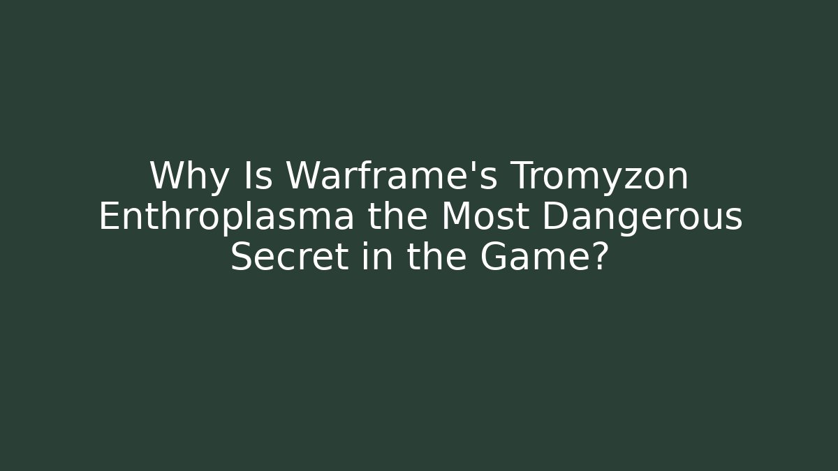 Why Is Warframe’s Tromyzon Enthroplasma the Most Dangerous Secret in the Game? - Critter Realm